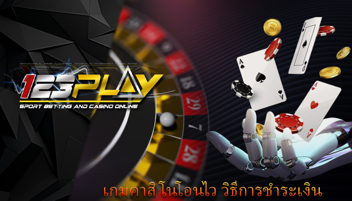 เกมคาสิโนโอนไว วิธีการชำระเงิน