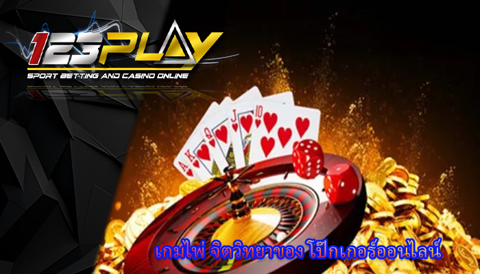 เกมไพ่ จิตวิทยาของ โป๊กเกอร์ออนไลน์